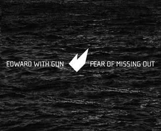 Edawrd With Gun - Fear Of Missing Out