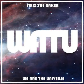 Felix the Baker - We Are the Universe