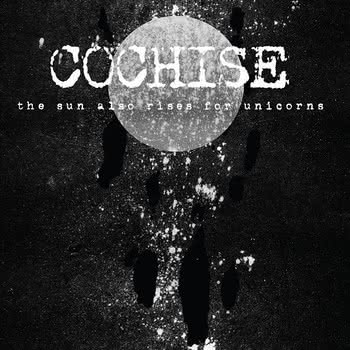 Cochise - The Sun Also Rises For Unicorns