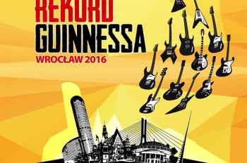 Gitarowy Rekord Guinnessa - już 1 maja 2016 we Wrocławiu zabije gitarowe serce Europy