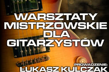 Warsztaty Mistrzowskie dla gitarzystów "Klinika Łukasza Kulczaka"