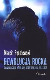 Marcin Rychlewski - Rewolucja Rocka. Semiotyczne wymiary elektrycznej ekstazy