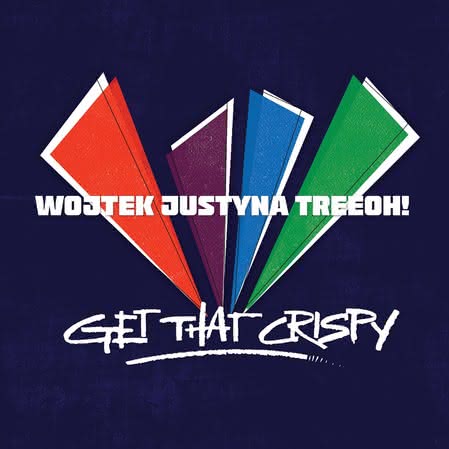 Wojtek Justyna Treeoh! - Get That Crispy